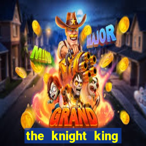 the knight king who returned with a god cap 7 the